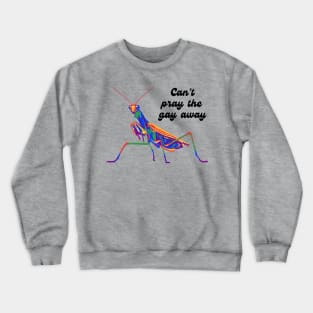 Mantis Can't Pray The Gay Away Crewneck Sweatshirt